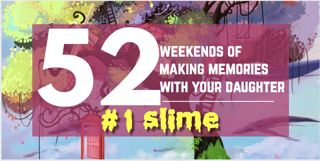 Memory Making With Your Daughter: Weekend #1 – Slime